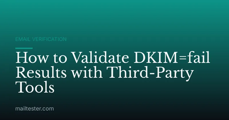 How to Validate DKIM=fail Results with Third-Party Tools