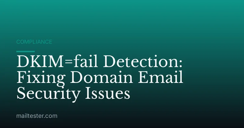 DKIM=fail Detection: Fixing Domain Email Security Issues