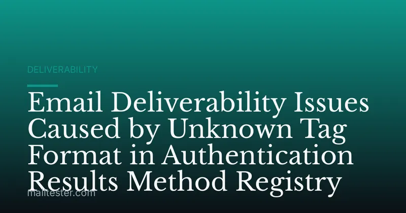 Email Deliverability Issues Caused by Unknown Tag Format in Authentication Results Method Registry
