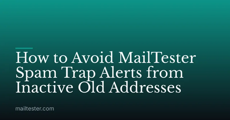 How to Avoid MailTester Spam Trap Alerts from Inactive Old Addresses