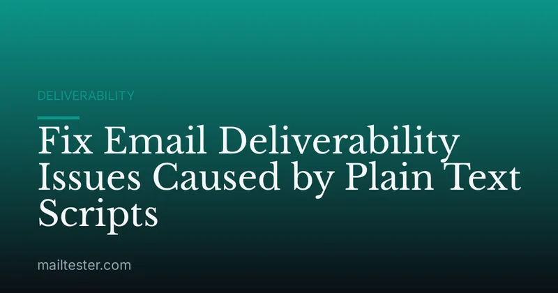 Fix Email Deliverability Issues Caused by Plain Text Scripts