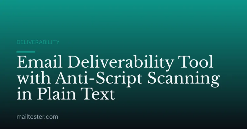 Email Deliverability Tool with Anti-Script Scanning in Plain Text