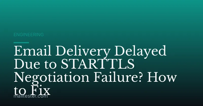 Email Delivery Delayed Due to STARTTLS Negotiation Failure? How to Fix