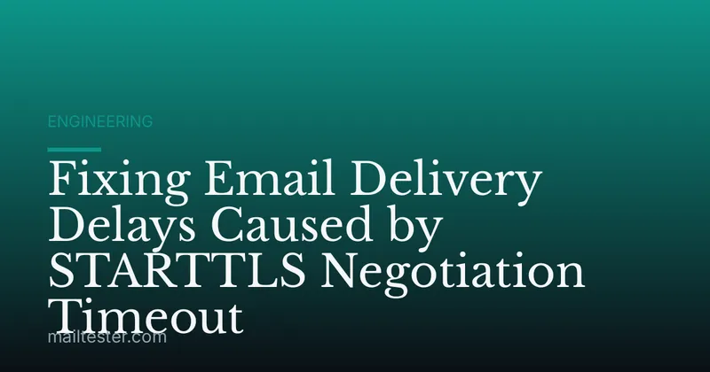 Fixing Email Delivery Delays Caused by STARTTLS Negotiation Timeout