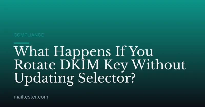 What Happens If You Rotate DKIM Key Without Updating Selector?