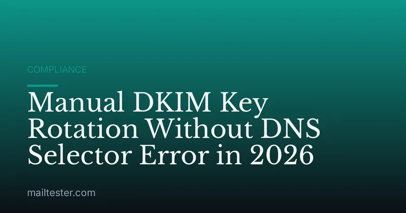 Manual DKIM Key Rotation Without DNS Selector Error in 2026
