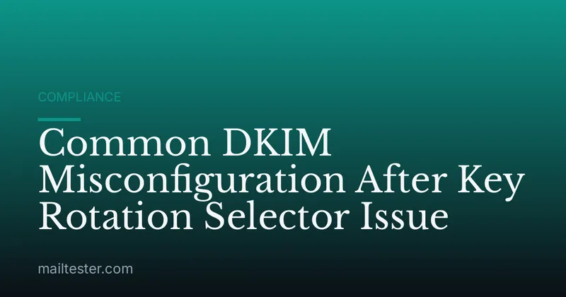 Common DKIM Misconfiguration After Key Rotation Selector Issue