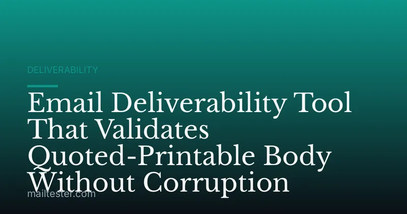 Email Deliverability Tool That Validates Quoted-Printable Body Without Corruption