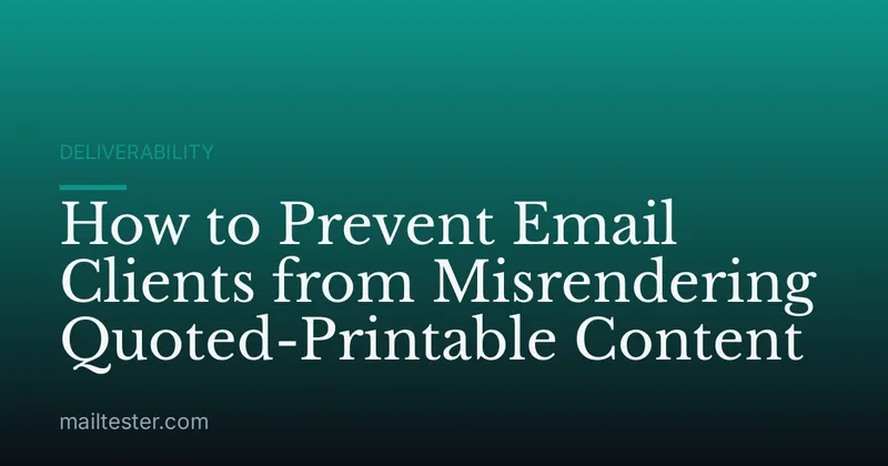 How to Prevent Email Clients from Misrendering Quoted-Printable Content