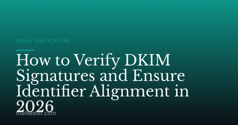How to Verify DKIM Signatures and Ensure Identifier Alignment in 2026