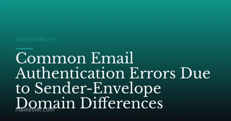 Common Email Authentication Errors Due to Sender-Envelope Domain Differences