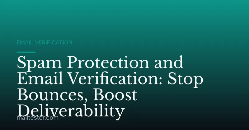 Spam Protection and Email Verification: Stop Bounces, Boost Deliverability