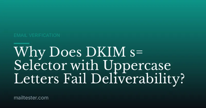 Why Does DKIM s= Selector with Uppercase Letters Fail Deliverability?