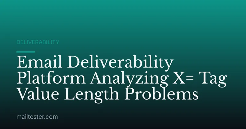 Email Deliverability Platform Analyzing X= Tag Value Length Problems