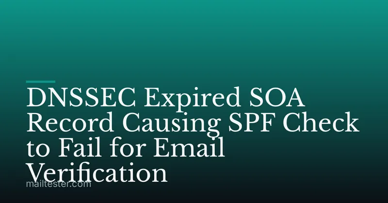 DNSSEC Expired SOA Record Causing SPF Check to Fail for Email Verification