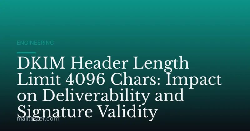 DKIM Header Length Limit 4096 Chars: Impact on Deliverability and Signature Validity