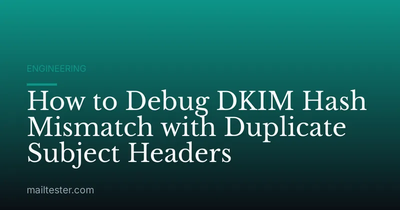 How to Debug DKIM Hash Mismatch with Duplicate Subject Headers