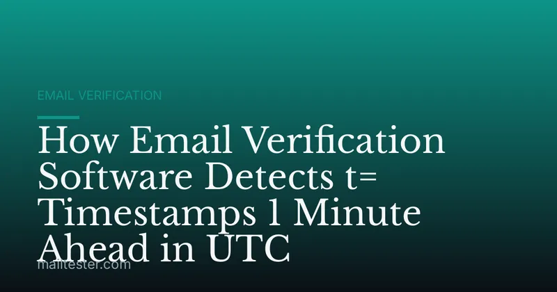 How Email Verification Software Detects t= Timestamps 1 Minute Ahead in UTC