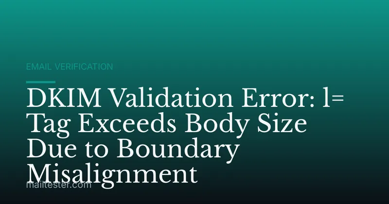 DKIM Validation Error: l= Tag Exceeds Body Size Due to Boundary Misalignment