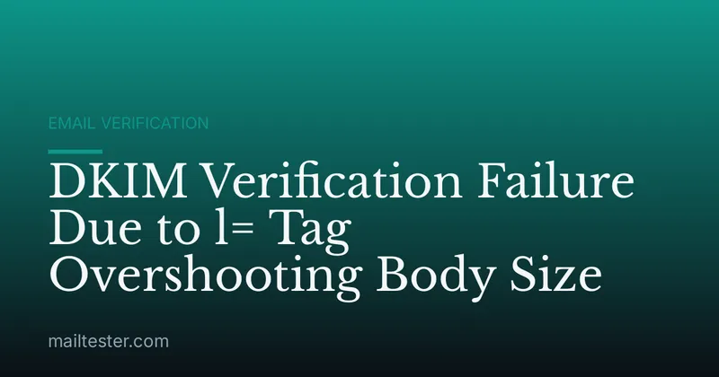 DKIM Verification Failure Due to l= Tag Overshooting Body Size