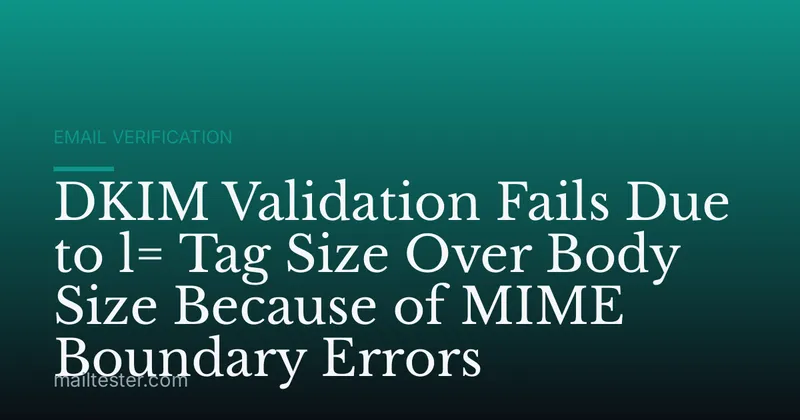 DKIM Validation Fails Due to l= Tag Size Over Body Size Because of MIME Boundary Errors