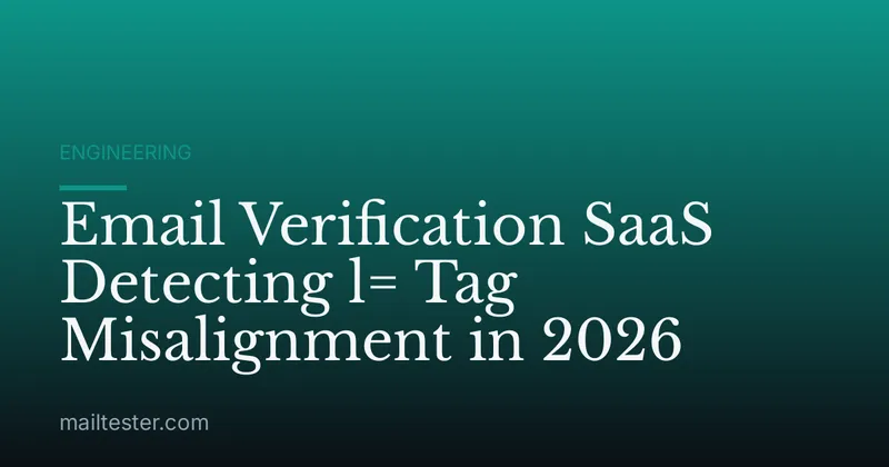 Email Verification SaaS Detecting l= Tag Misalignment in 2026