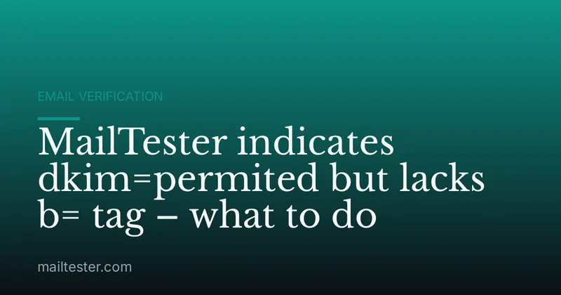 MailTester indicates dkim=permited but lacks b= tag – what to do