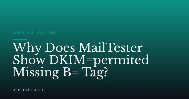 Why Does MailTester Show DKIM=permited Missing B= Tag?