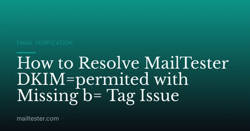 How to Resolve MailTester DKIM=permited with Missing b= Tag Issue