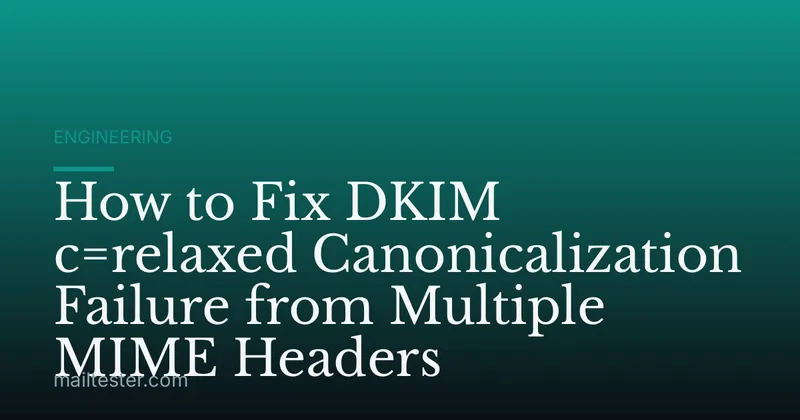 How to Fix DKIM c=relaxed Canonicalization Failure from Multiple MIME Headers