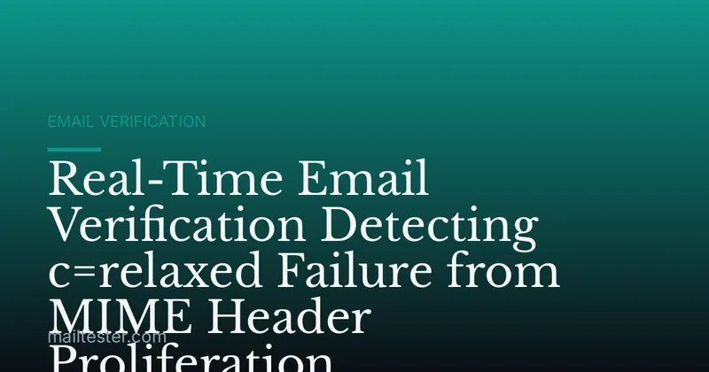 Real-Time Email Verification Detecting c=relaxed Failure from MIME Header Proliferation