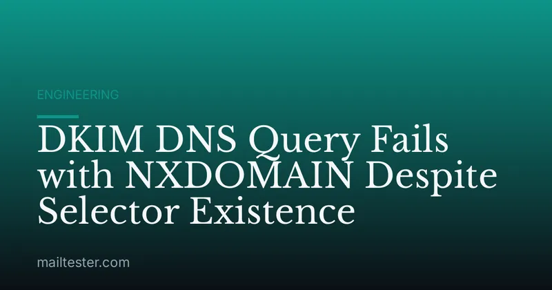 DKIM DNS Query Fails with NXDOMAIN Despite Selector Existence