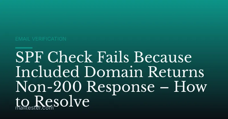 SPF Check Fails Because Included Domain Returns Non-200 Response – How to Resolve