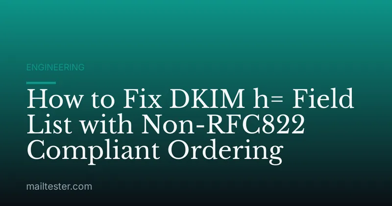 How to Fix DKIM h= Field List with Non-RFC822 Compliant Ordering