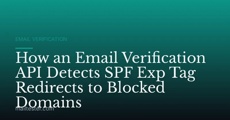 How an Email Verification API Detects SPF Exp Tag Redirects to Blocked Domains