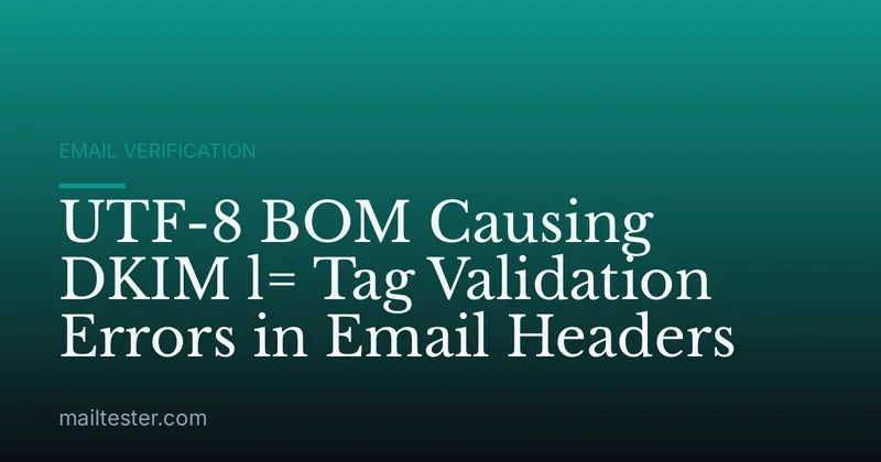 UTF-8 BOM Causing DKIM l= Tag Validation Errors in Email Headers