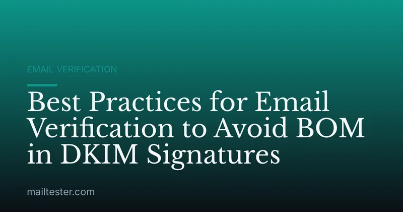 Best Practices for Email Verification to Avoid BOM in DKIM Signatures