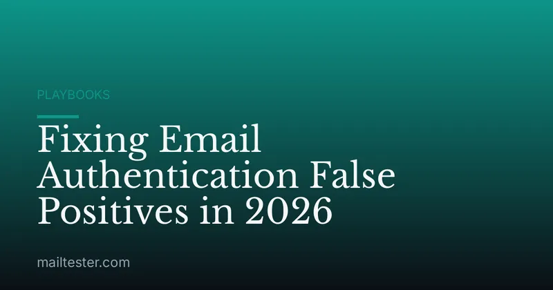 Fixing Email Authentication False Positives in 2026