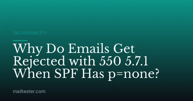 Why Do Emails Get Rejected with 550 5.7.1 When SPF Has p=none?