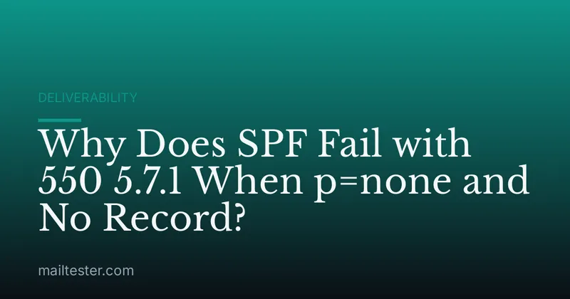 Why Does SPF Fail with 550 5.7.1 When p=none and No Record?