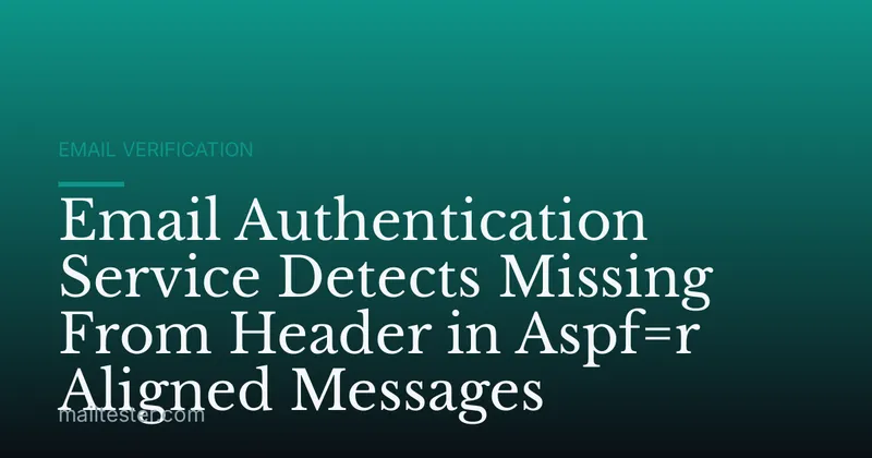 Email Authentication Service Detects Missing From Header in Aspf=r Aligned Messages