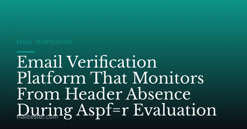 Email Verification Platform That Monitors From Header Absence During Aspf=r Evaluation
