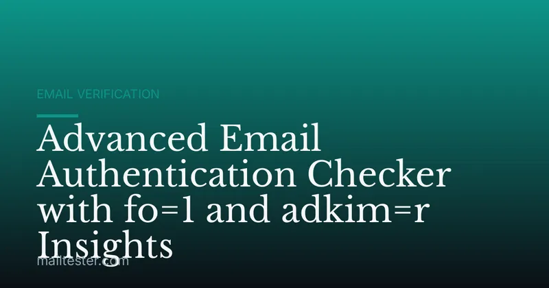 Advanced Email Authentication Checker with fo=1 and adkim=r Insights