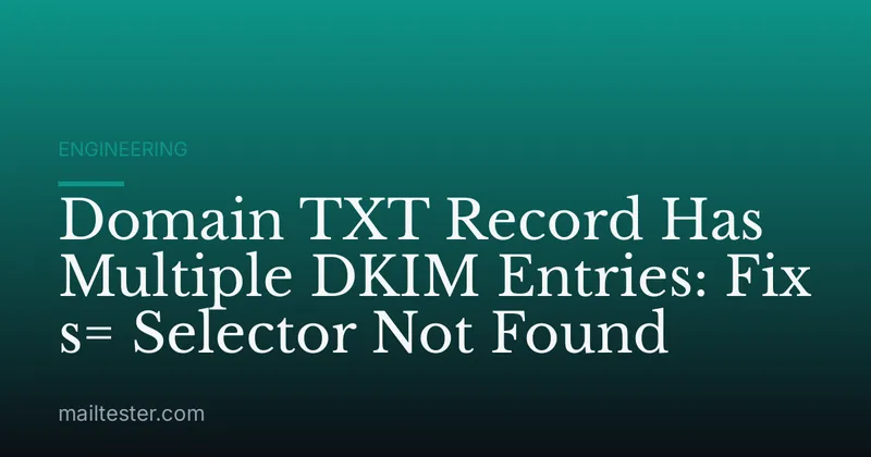Domain TXT Record Has Multiple DKIM Entries: Fix s= Selector Not Found
