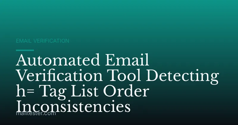 Automated Email Verification Tool Detecting h= Tag List Order Inconsistencies