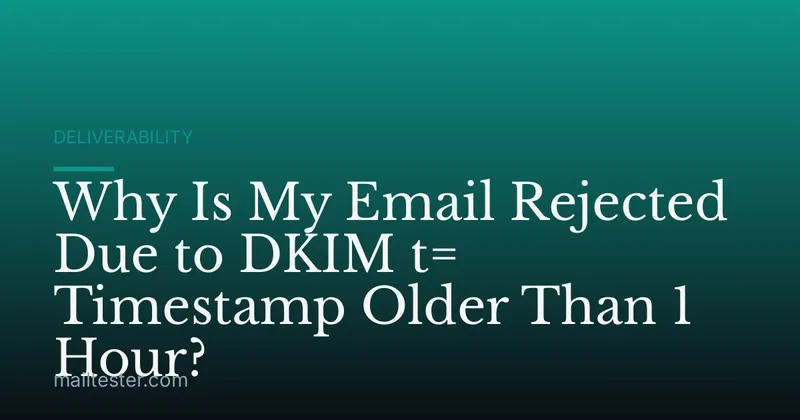 Why Is My Email Rejected Due to DKIM t= Timestamp Older Than 1 Hour?