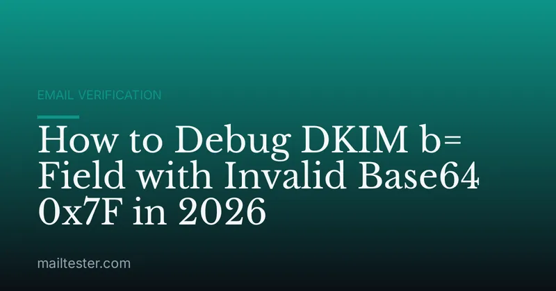 How to Debug DKIM b= Field with Invalid Base64 0x7F in 2026