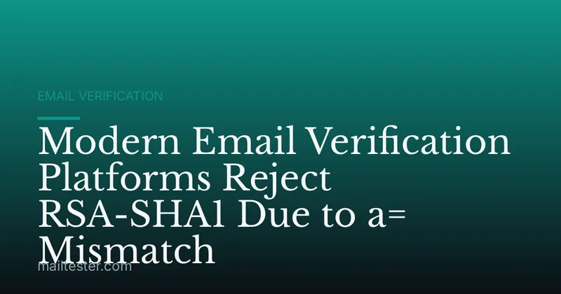 Modern Email Verification Platforms Reject RSA-SHA1 Due to a= Mismatch