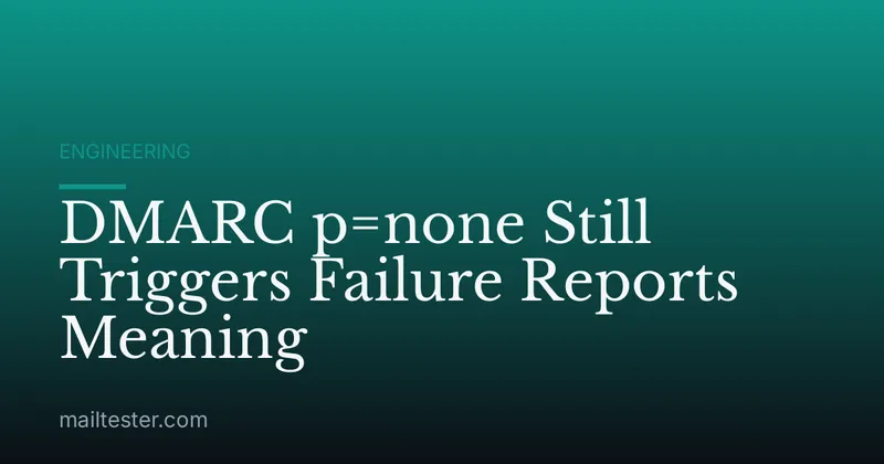 DMARC p=none Still Triggers Failure Reports Meaning