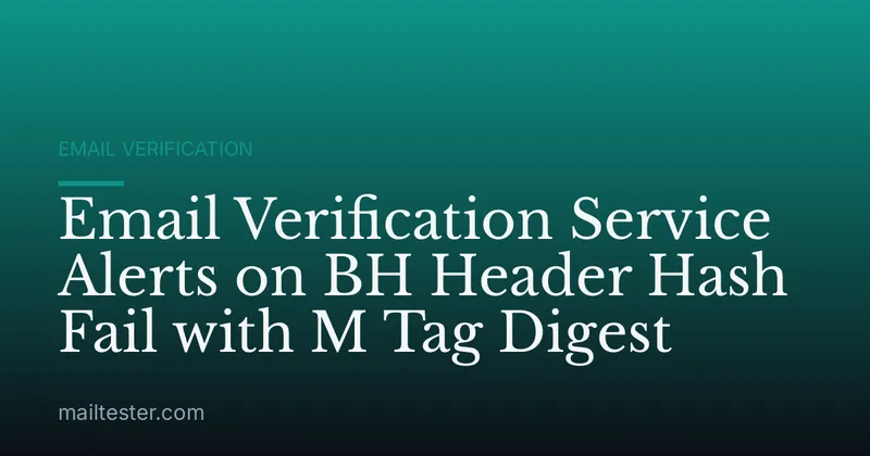 Email Verification Service Alerts on BH Header Hash Fail with M Tag Digest